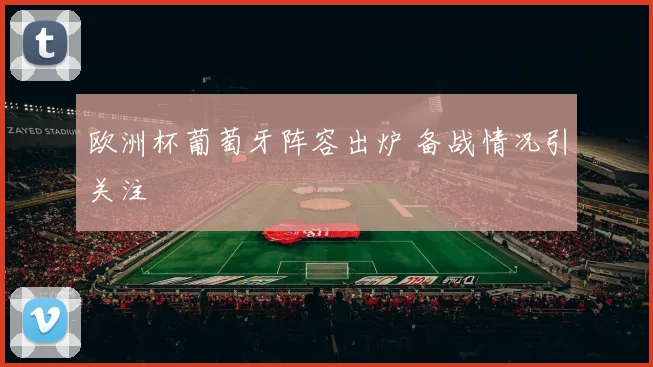 欧洲杯葡萄牙阵容出炉 备战情况引关注