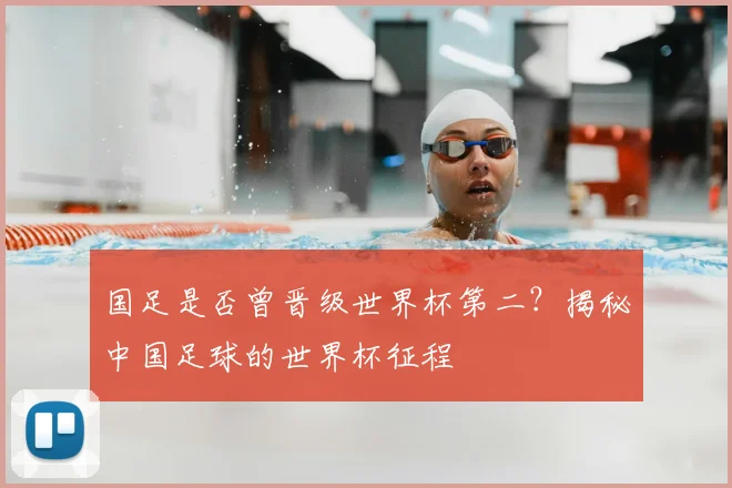 国足是否曾晋级世界杯第二？揭秘中国足球的世界杯征程