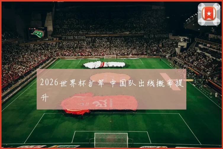 2026世界杯扩军 中国队出线概率提升