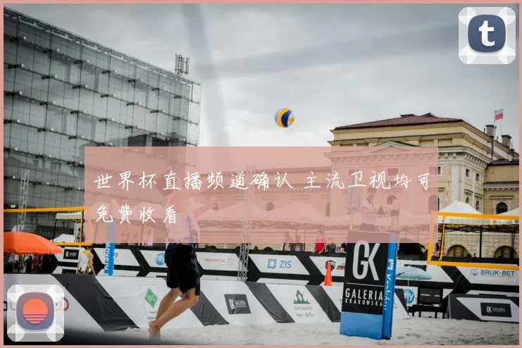 世界杯直播频道确认 主流卫视均可免费收看