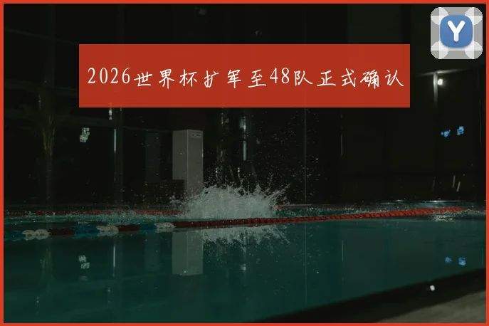 2026世界杯扩军至48队正式确认