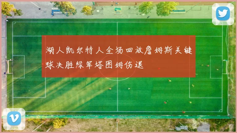 湖人凯尔特人全场回放詹姆斯关键球决胜绿军塔图姆伤退