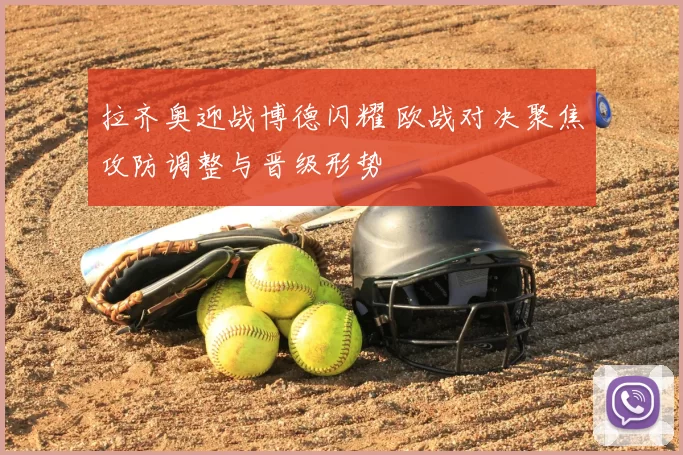 拉齐奥迎战博德闪耀 欧战对决聚焦攻防调整与晋级形势