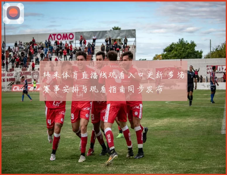 纬来体育直播线观看入口更新 多场赛事安排与观看指南同步发布