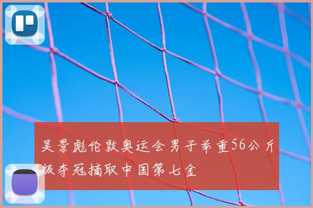 吴景彪伦敦奥运会男子举重56公斤级夺冠摘取中国第七金