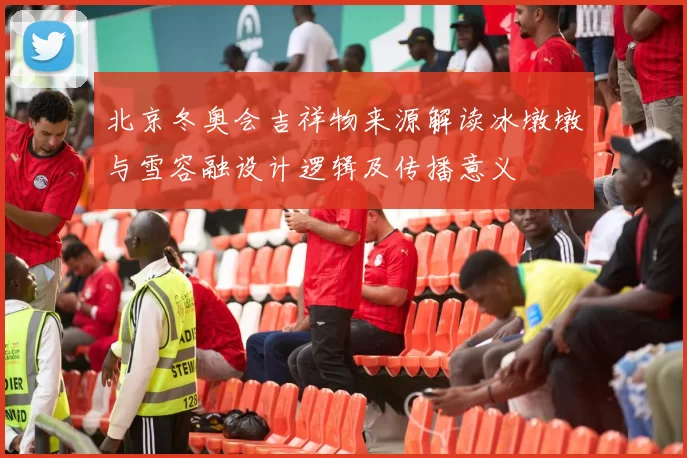 北京冬奥会吉祥物来源解读冰墩墩与雪容融设计逻辑及传播意义