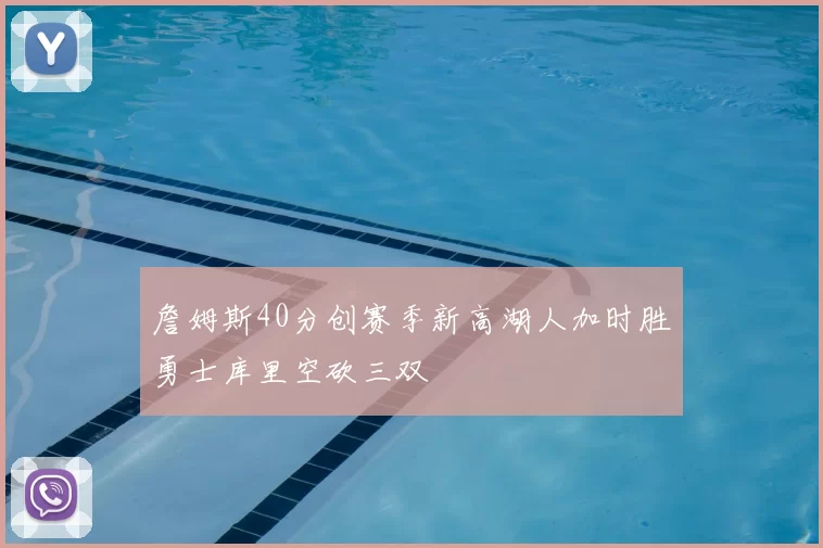 詹姆斯40分创赛季新高湖人加时胜勇士库里空砍三双