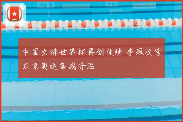 中国女排世界杯再创佳绩 夺冠收官东京奥运备战升温