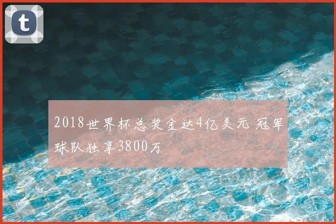 2018世界杯总奖金达4亿美元 冠军球队独享3800万