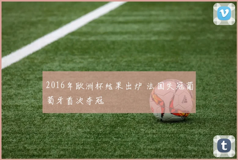 2016年欧洲杯结果出炉 法国失冠葡萄牙首次夺冠