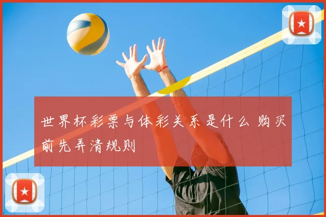 世界杯彩票与体彩关系是什么 购买前先弄清规则