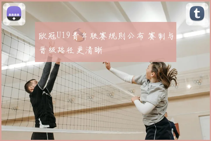 欧冠U19青年联赛规则公布 赛制与晋级路径更清晰