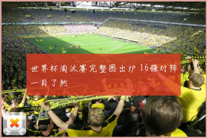 世界杯淘汰赛完整图出炉 16强对阵一目了然