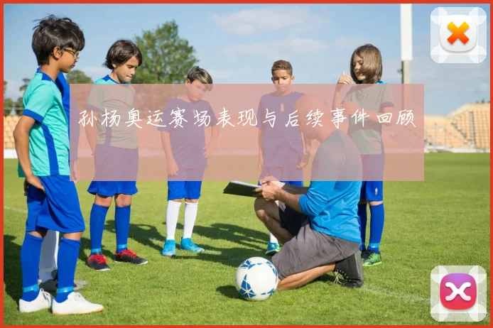 孙杨奥运赛场表现与后续事件回顾